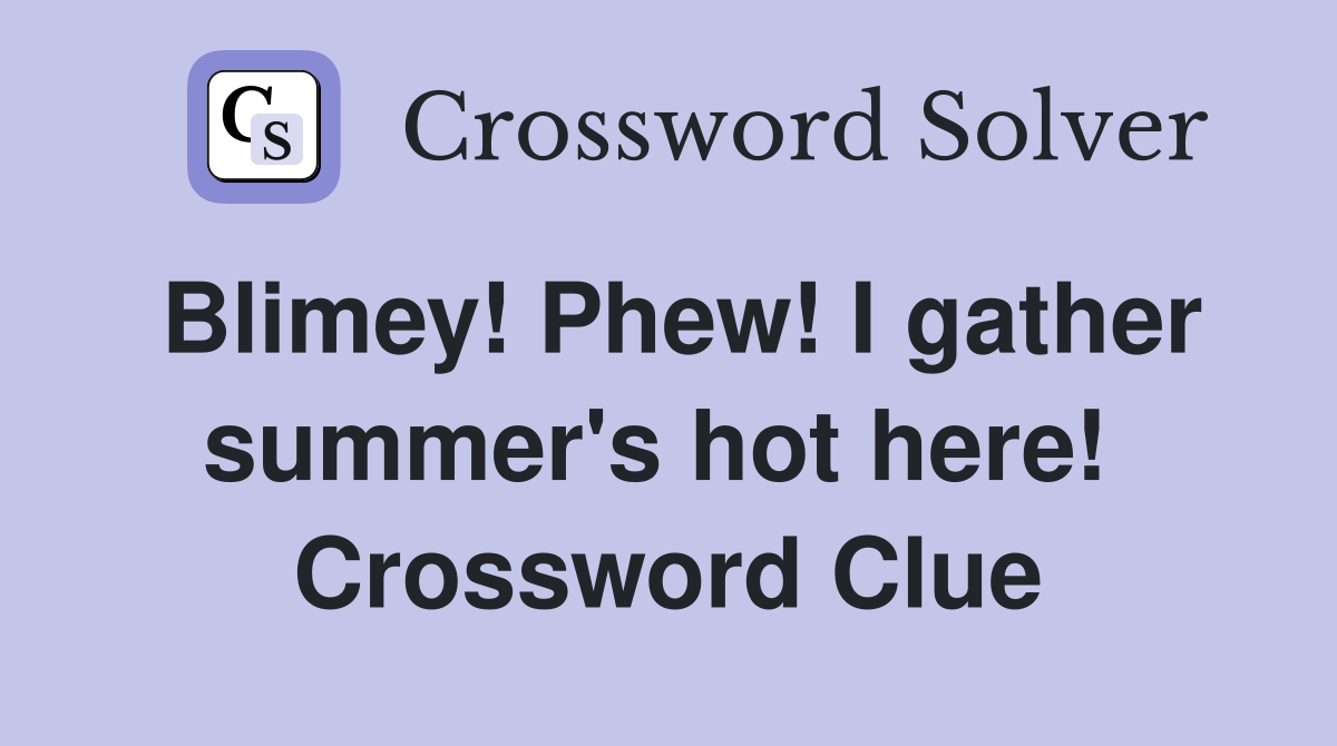 Blimey! Phew! I gather summer's hot here!  Crossword Clue