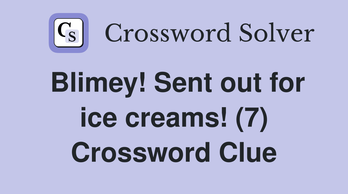 Blimey! Sent out for ice creams! (7) Crossword Clue