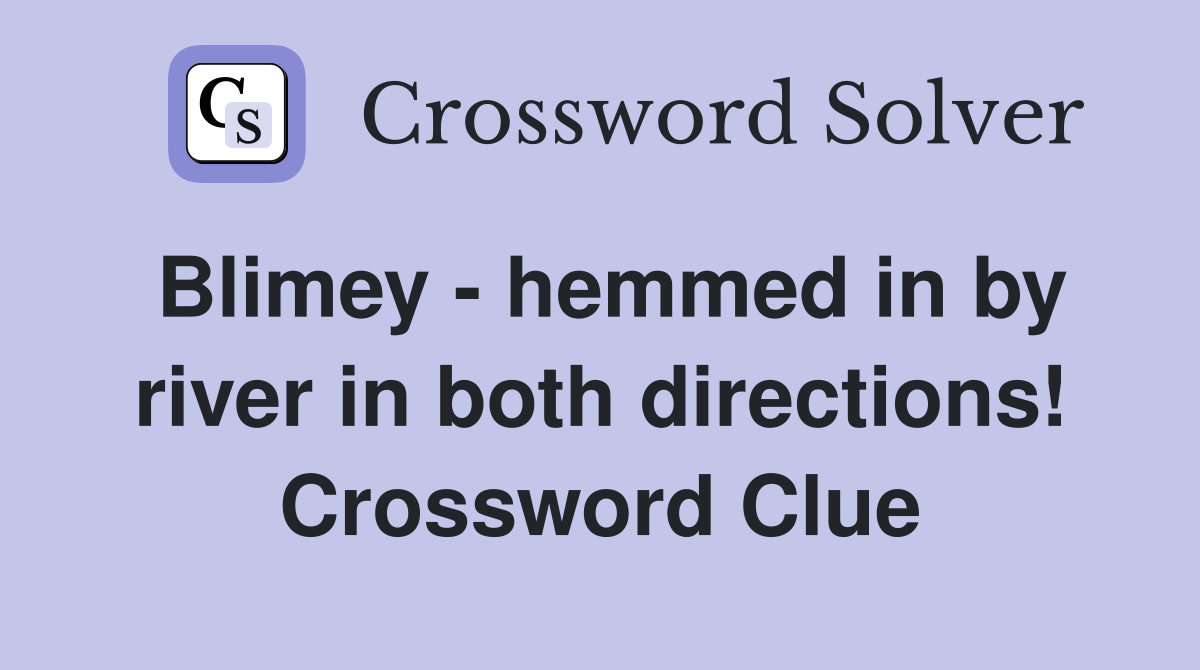 Blimey - hemmed in by river in both directions! Crossword Clue