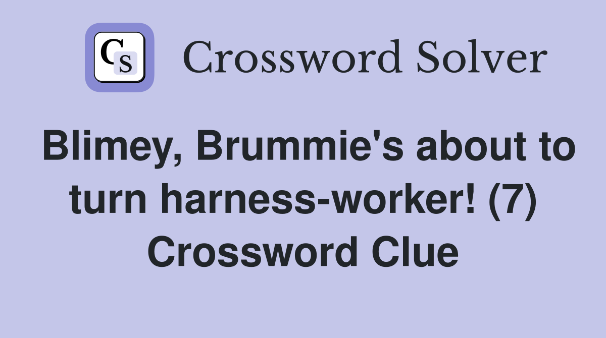 Blimey, Brummie's about to turn harness-worker! (7) Crossword Clue