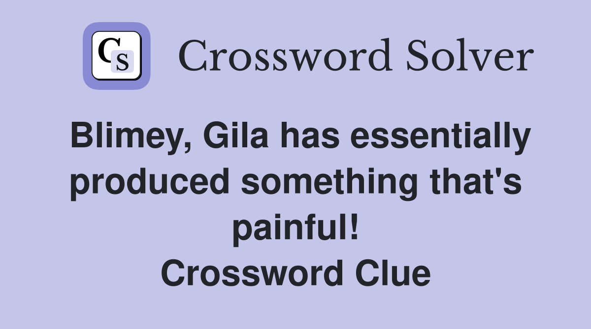 Blimey, Gila has essentially produced something that's painful! Crossword Clue