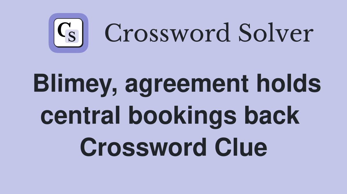 Blimey, agreement holds central bookings back  Crossword Clue