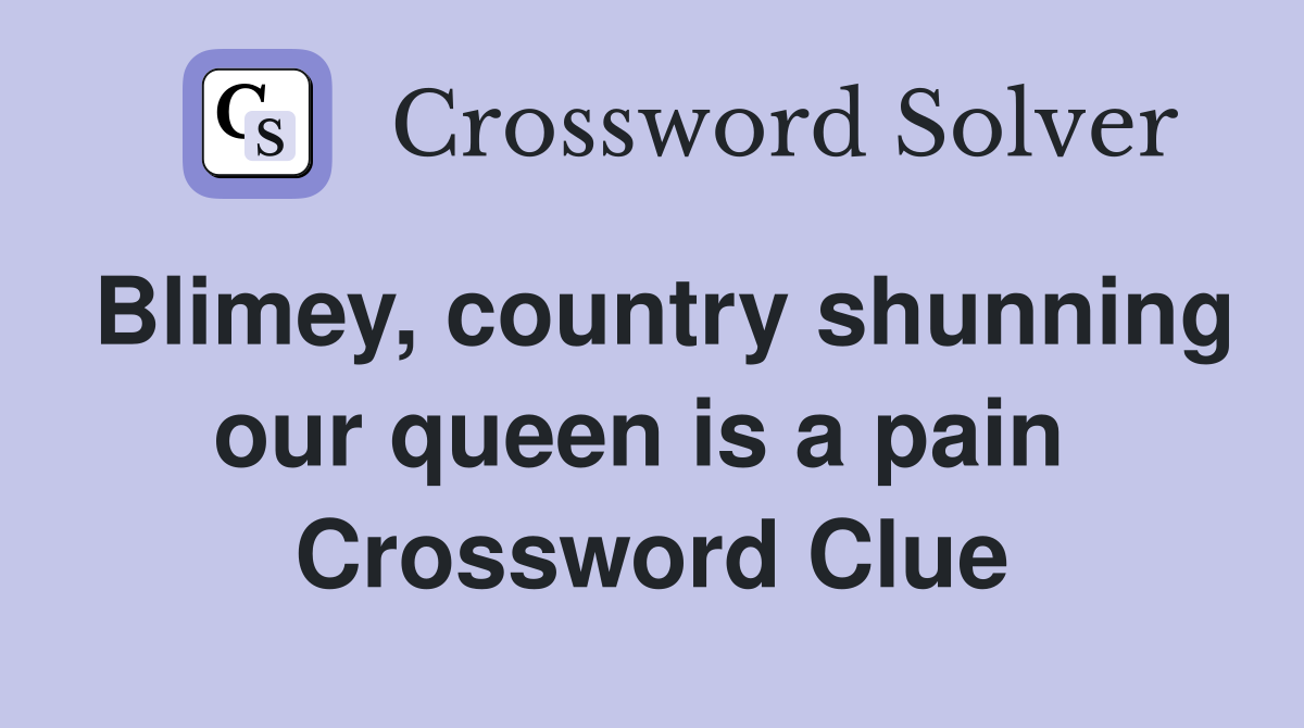 Blimey, country shunning our queen is a pain  Crossword Clue