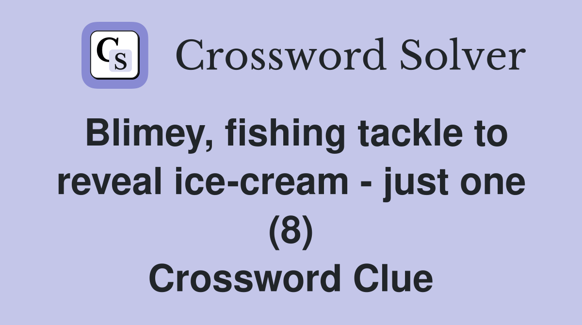 Blimey, fishing tackle to reveal ice-cream - just one (8) Crossword Clue