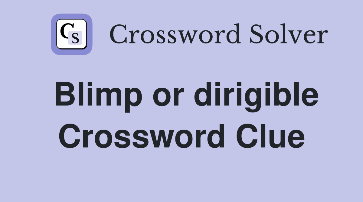Blimp or dirigible Crossword Clue