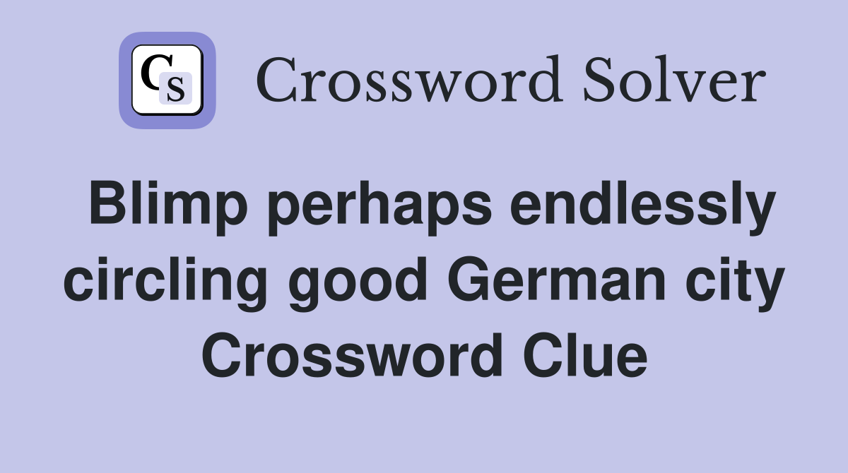 Blimp perhaps endlessly circling good German city Crossword Clue
