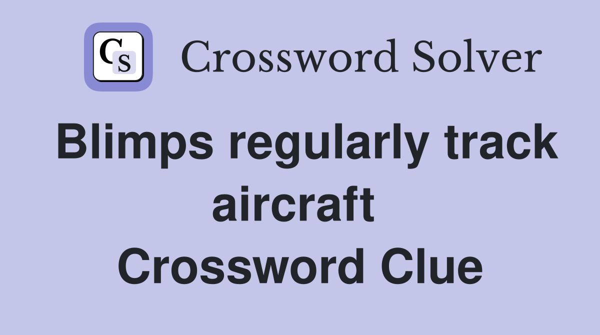 Blimps regularly track aircraft  Crossword Clue