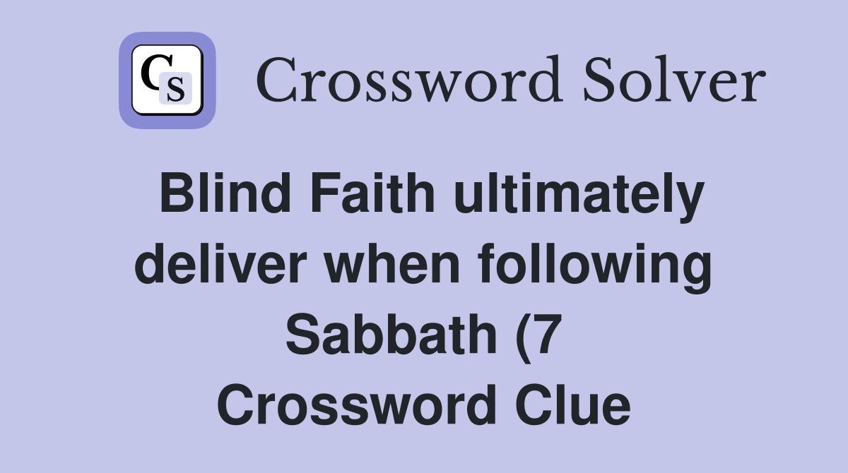 Blind Faith ultimately deliver when following Sabbath (7) Crossword Blind Faith ultimately deliver when following Sabbath (7) Crossword