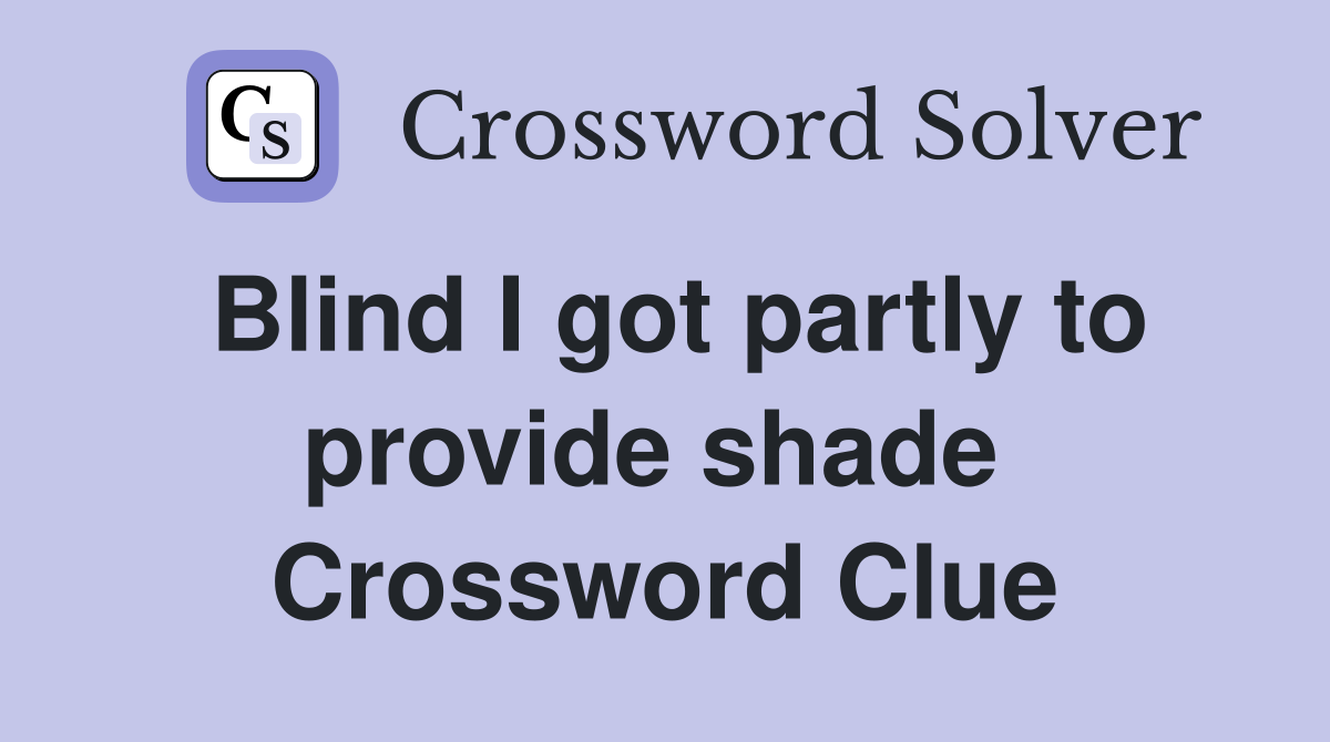 Blind I got partly to provide shade  Crossword Clue