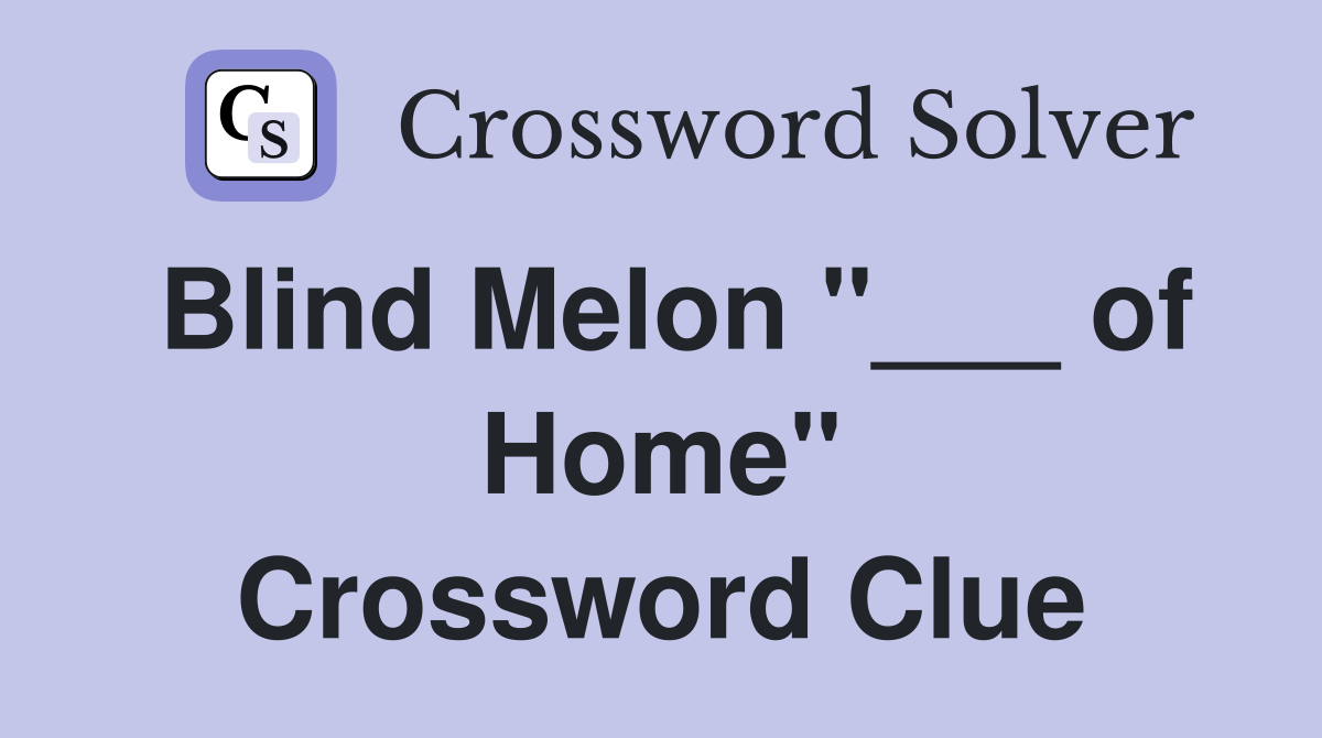Blind Melon "___ of Home" Crossword Clue