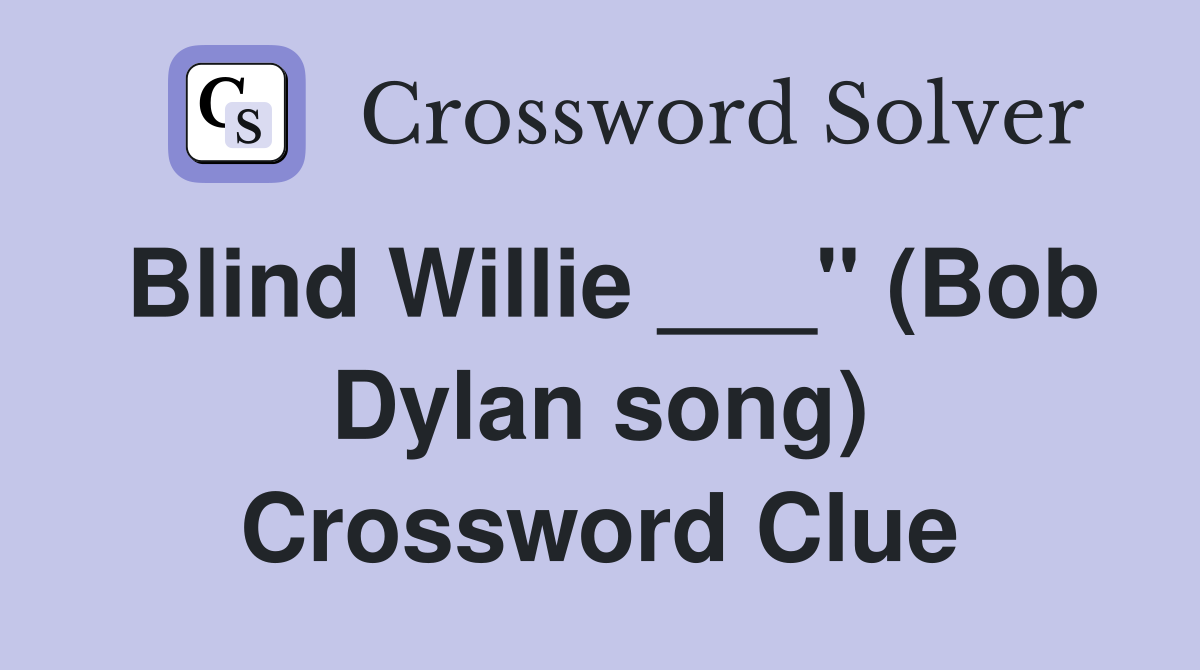 Blind Willie ___" (Bob Dylan song) Crossword Clue
