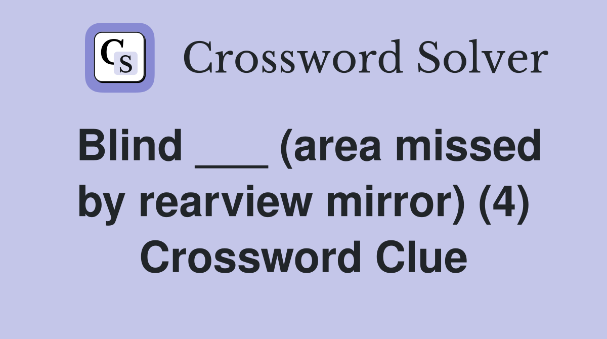 Blind ___ (area missed by rearview mirror) (4) Crossword Clue