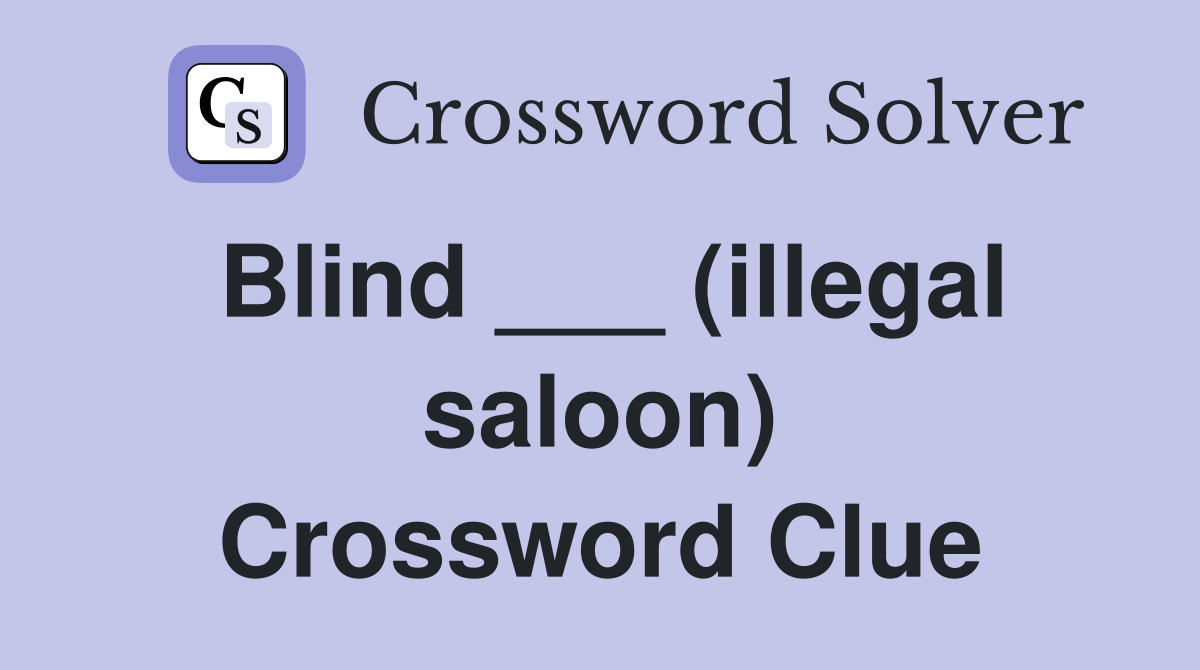 Blind ___ (illegal saloon) Crossword Clue