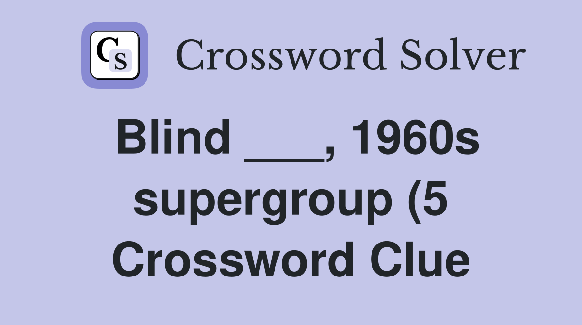 Blind 1960s supergroup (5) Crossword Clue Answers Crossword Solver Blind 1960s supergroup (5) Crossword Clue Answers Crossword Solver