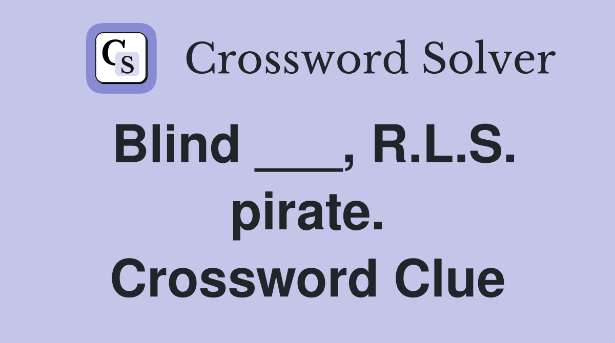 Blind ___, R.L.S. pirate. Crossword Clue