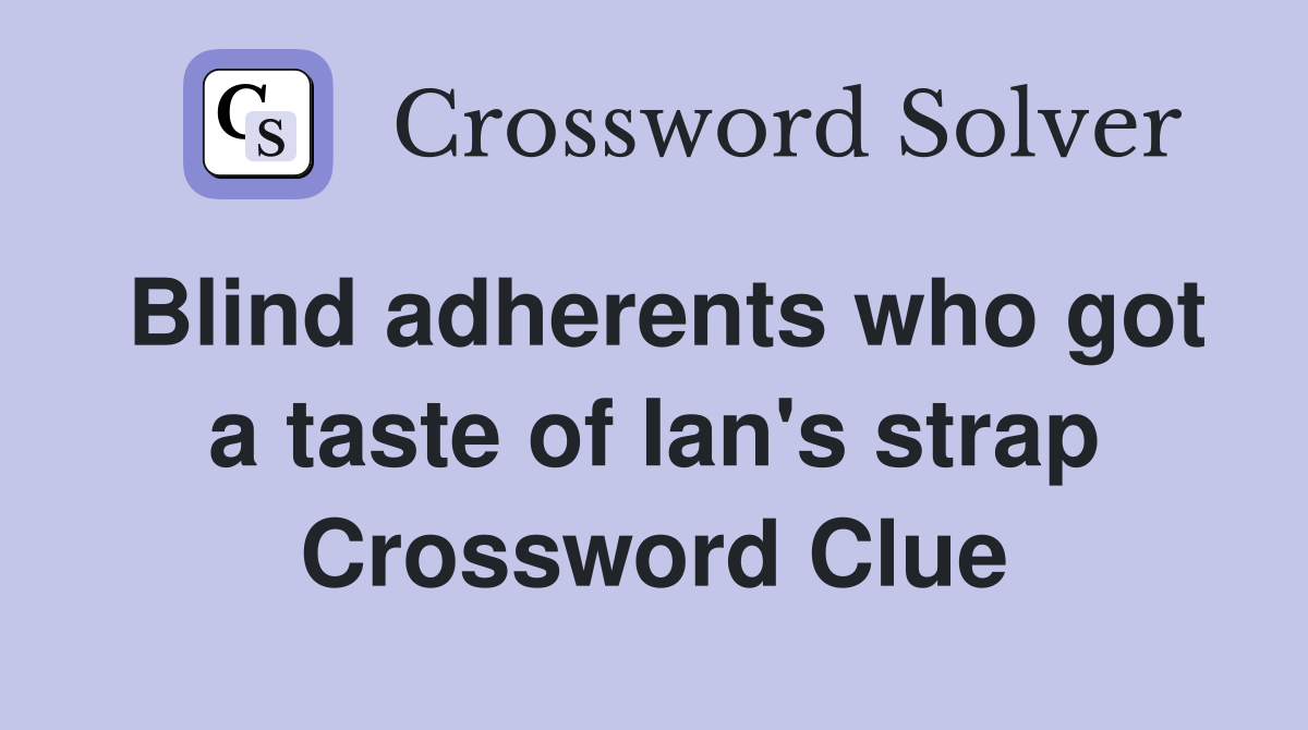 Blind adherents who got a taste of Ian's strap Crossword Clue