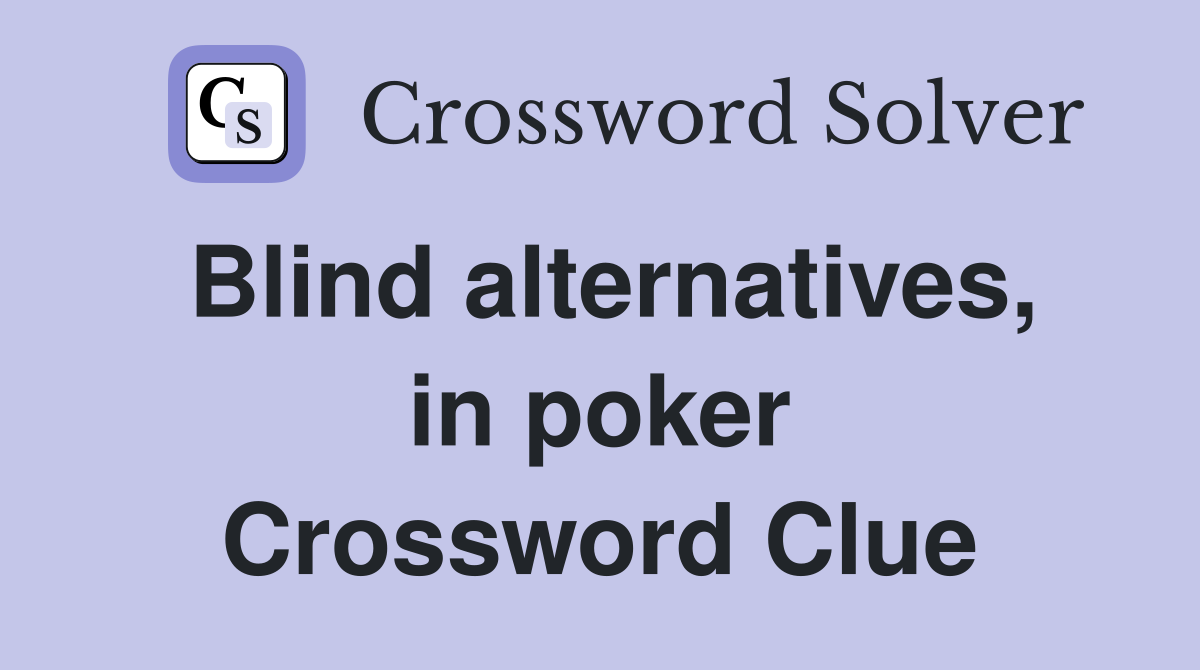 Blind alternatives, in poker Crossword Clue