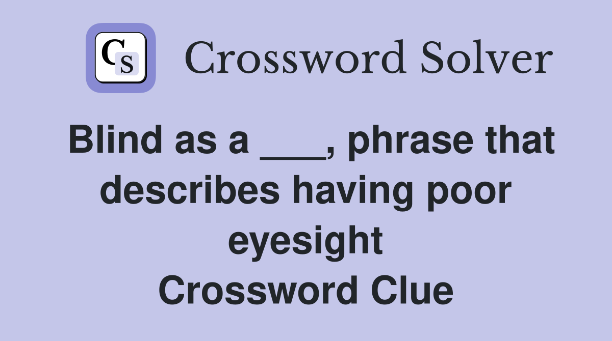 Blind as a ___, phrase that describes having poor eyesight Crossword Clue