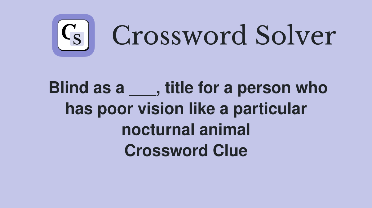 Blind as a ___, title for a person who has poor vision like a particular nocturnal animal Crossword Clue