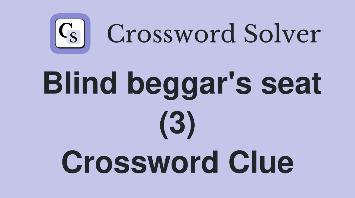 Blind beggar's seat (3) Crossword Clue