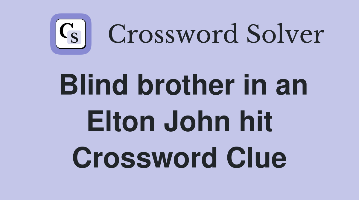 Blind brother in an Elton John hit Crossword Clue