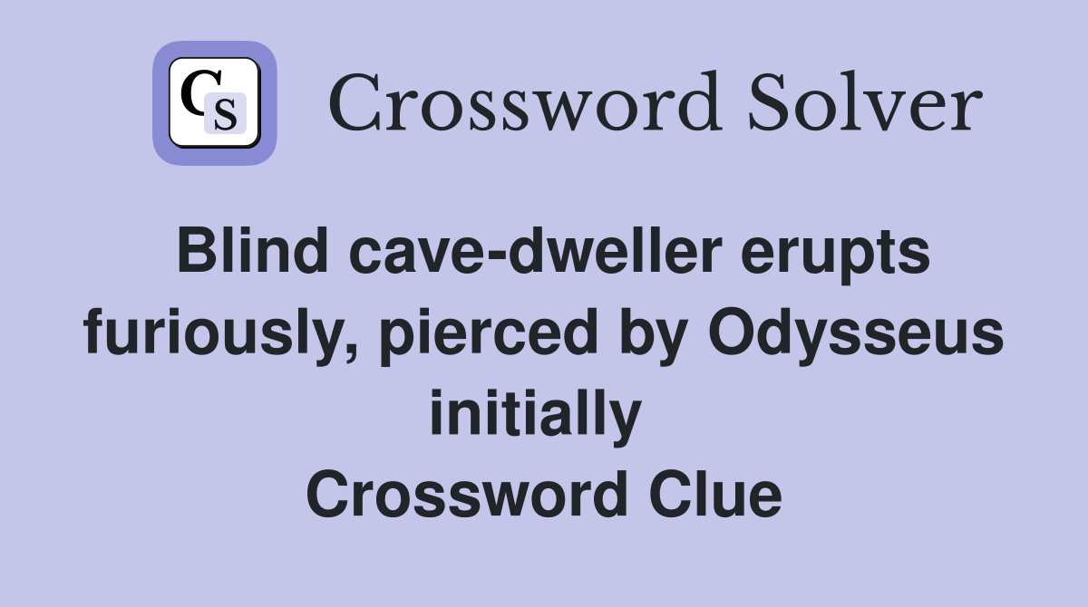 Blind cave-dweller erupts furiously, pierced by Odysseus initially  Crossword Clue