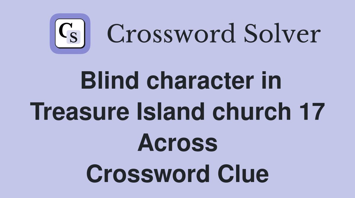 Blind character in Treasure Island church 17 Across Crossword Clue