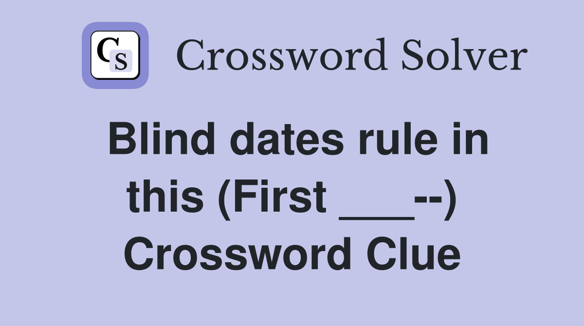 Blind dates rule in this (First ___--) Crossword Clue