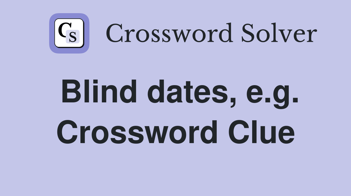 Blind dates, e.g. Crossword Clue
