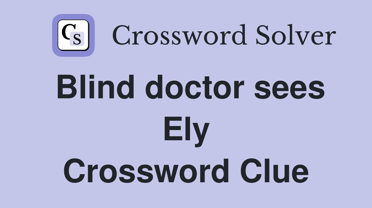 Blind doctor sees Ely Crossword Clue