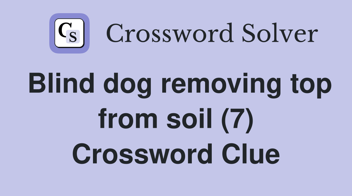 Blind dog removing top from soil (7) Crossword Clue