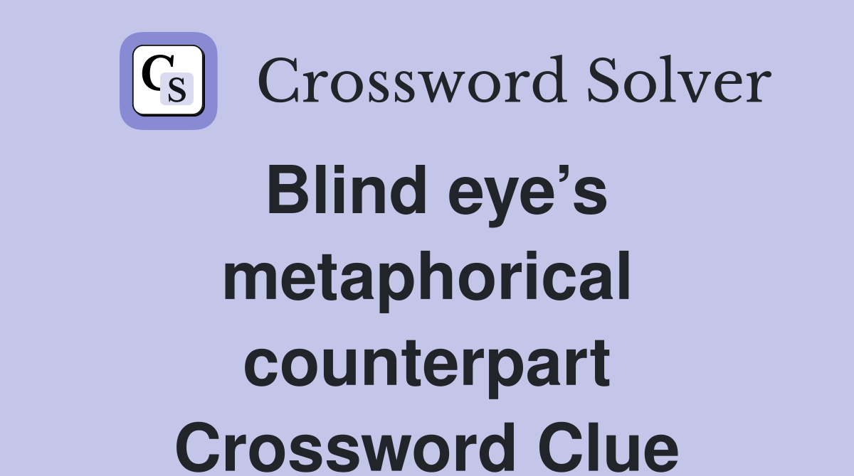 Blind eye’s metaphorical counterpart Crossword Clue