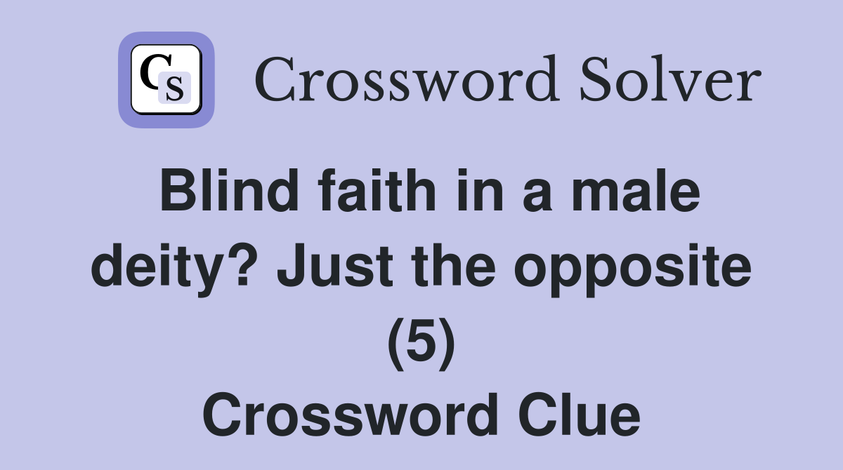 Blind faith in a male deity? Just the opposite (5) Crossword Clue