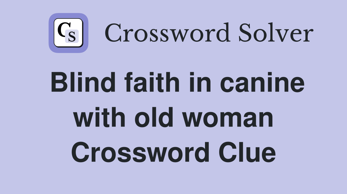 Blind faith in canine with old woman Crossword Clue