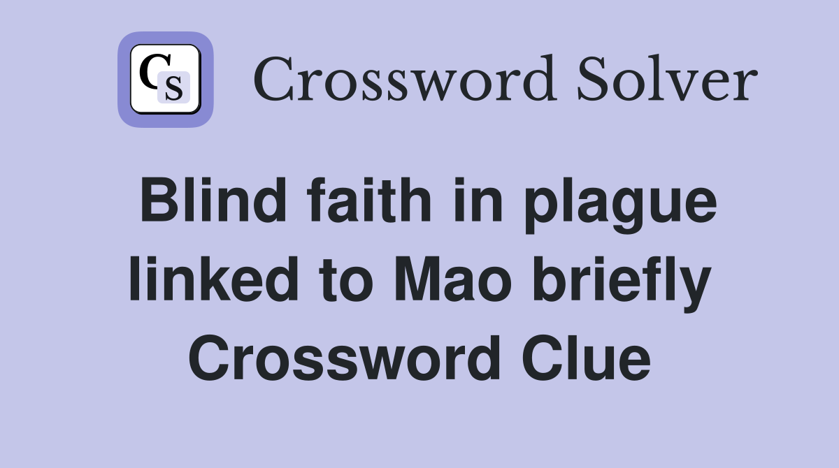 Blind faith in plague linked to Mao briefly Crossword Clue