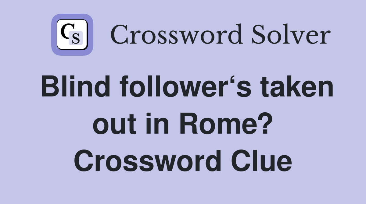 Blind follower‘s taken out in Rome? Crossword Clue