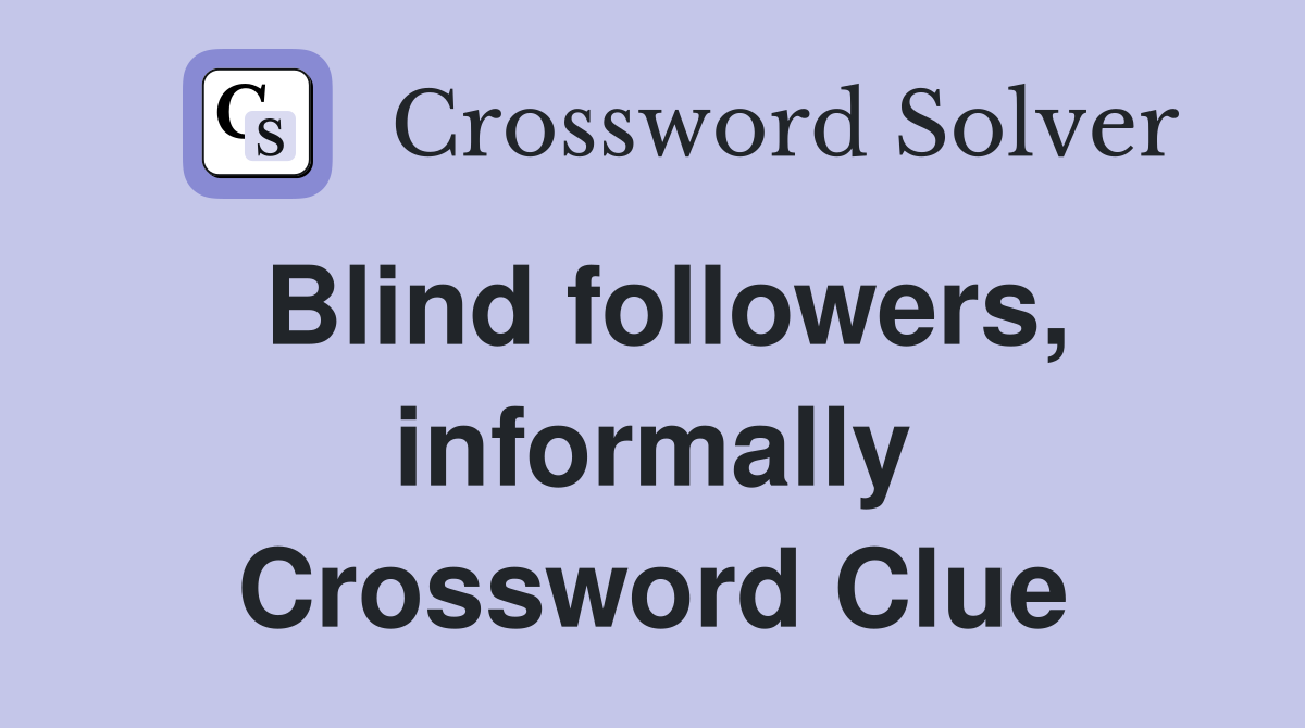 Blind followers, informally Crossword Clue