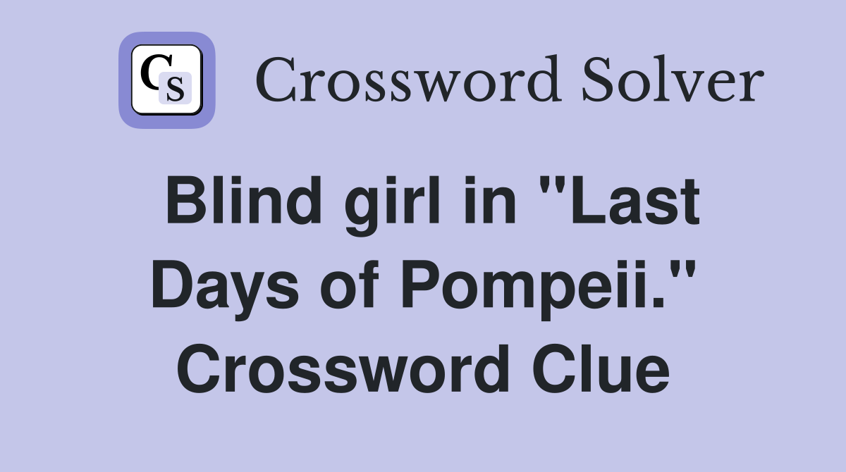 Blind girl in "Last Days of Pompeii." Crossword Clue