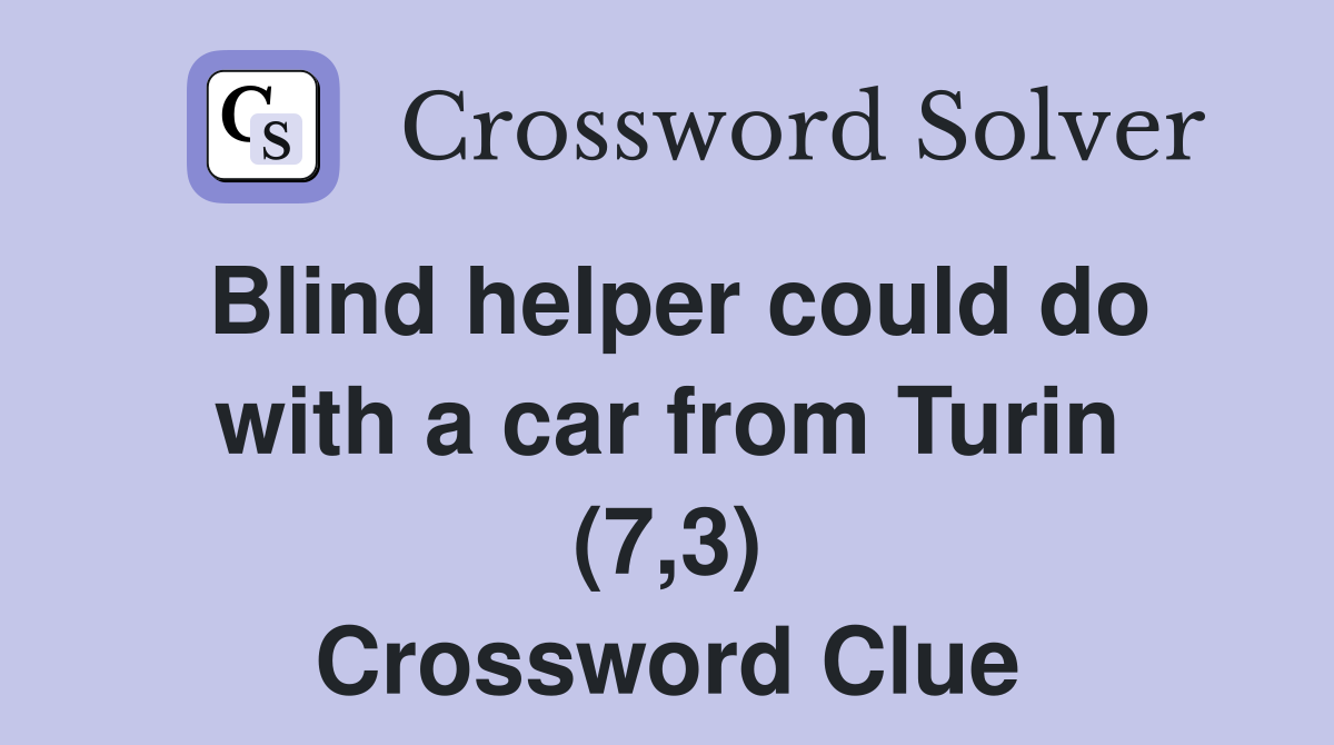 Blind helper could do with a car from Turin (7,3) Crossword Clue
