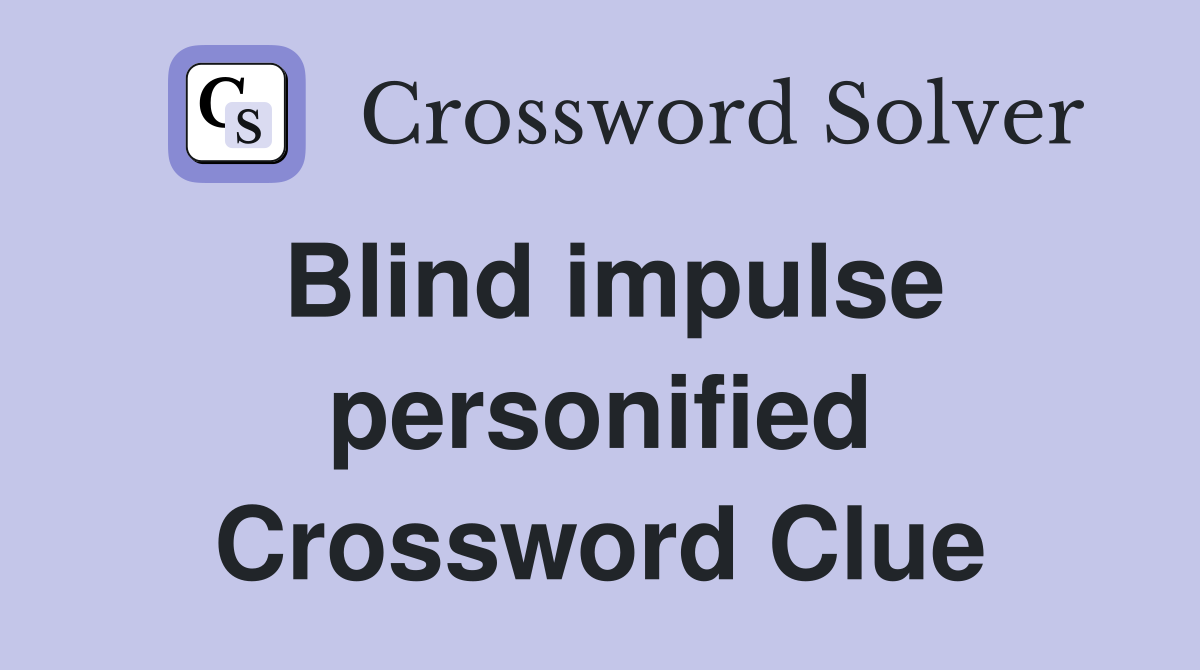Blind impulse personified Crossword Clue