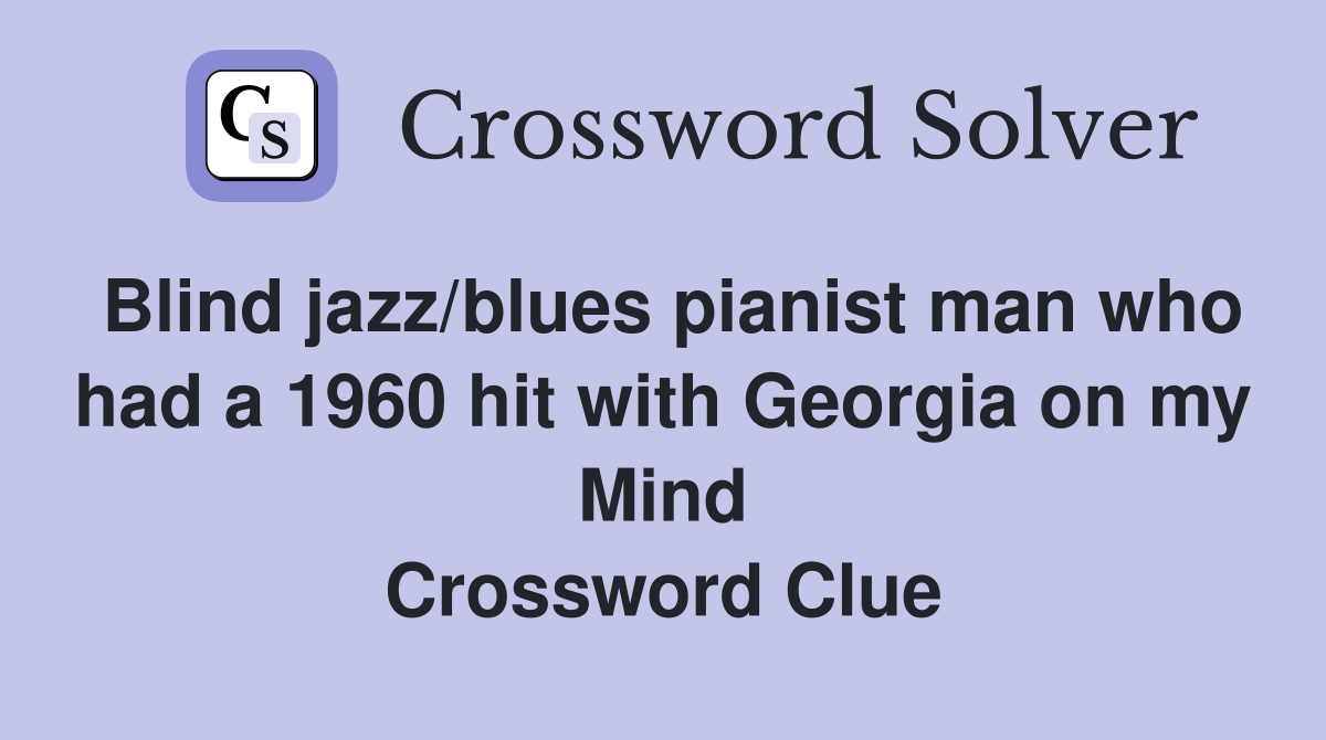 Blind jazz/blues pianist man who had a 1960 hit with Georgia on my Mind Crossword Clue