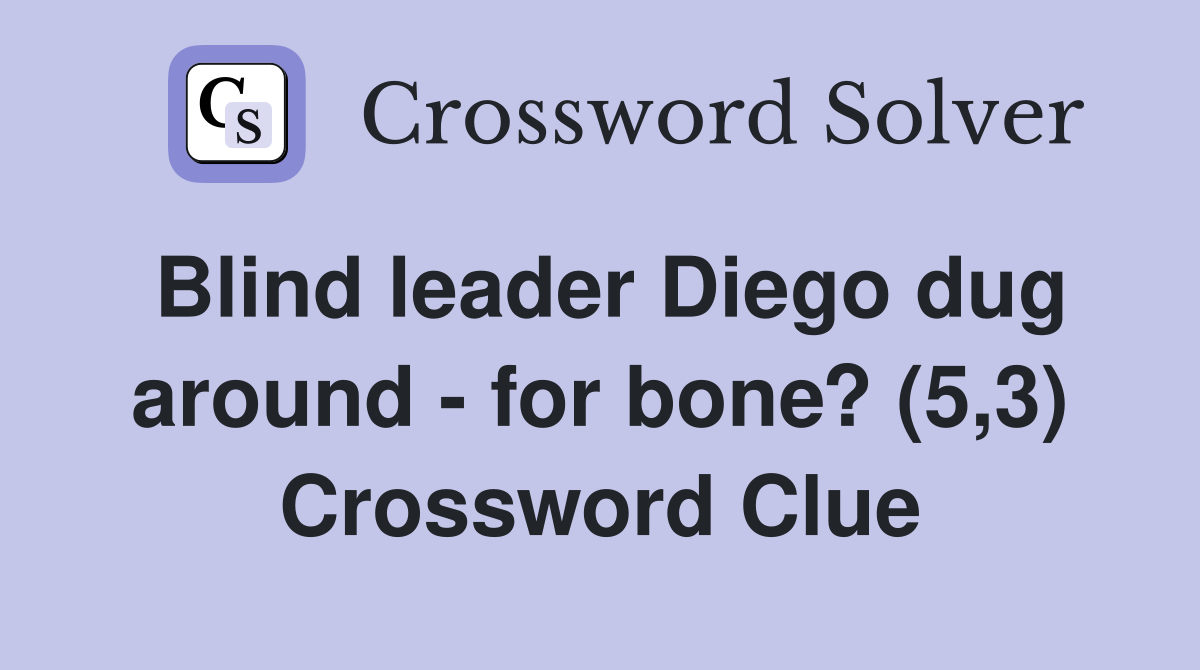 Blind leader Diego dug around - for bone? (5,3) Crossword Clue