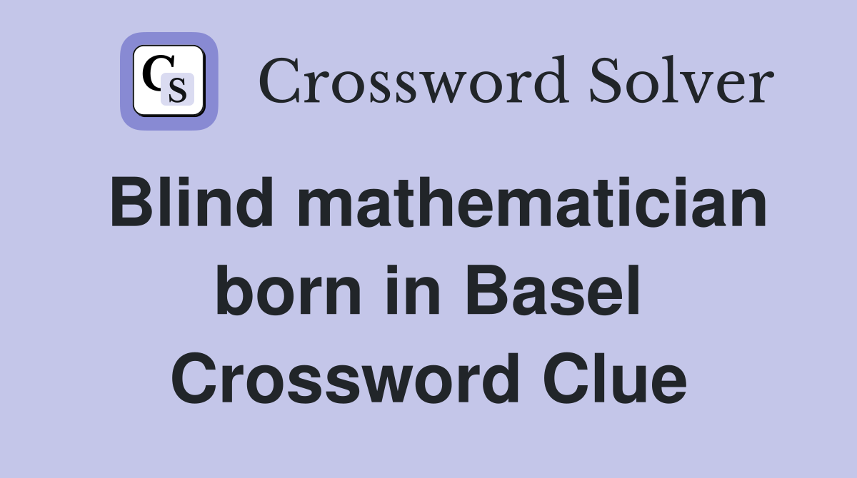 Blind mathematician born in Basel Crossword Clue