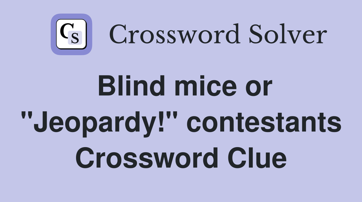 Blind mice or "Jeopardy!" contestants Crossword Clue