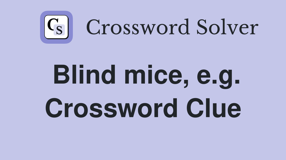 Blind mice, e.g. Crossword Clue