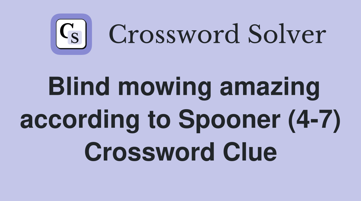 Blind mowing amazing according to Spooner (4-7) Crossword Clue