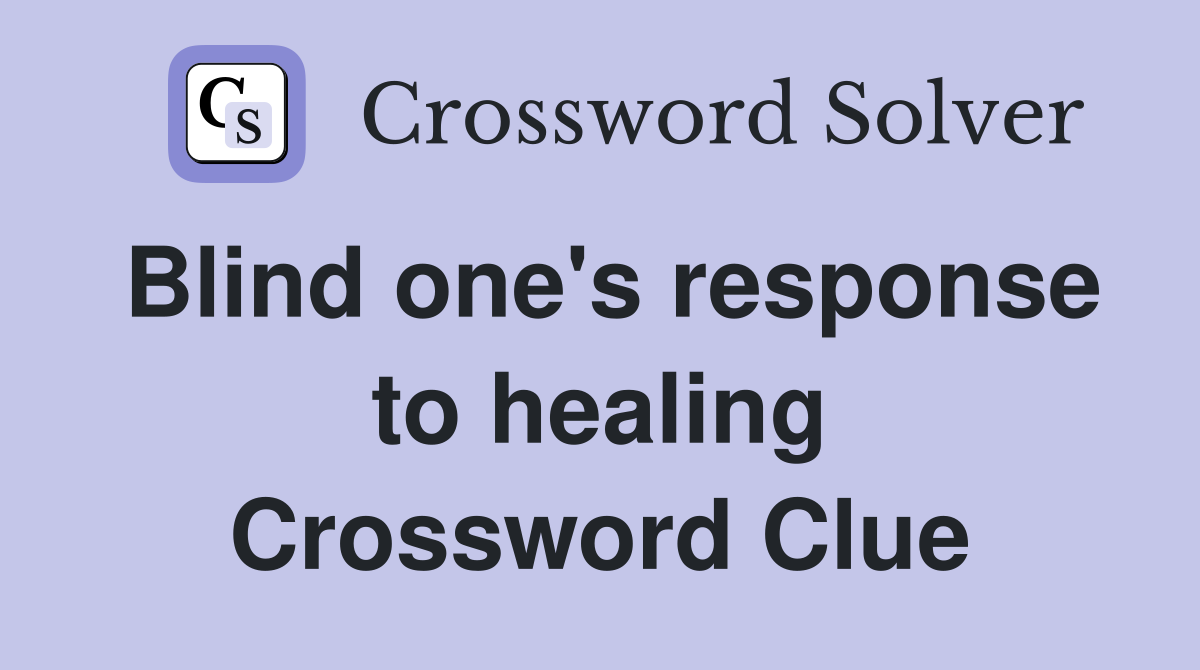 Blind one's response to healing Crossword Clue