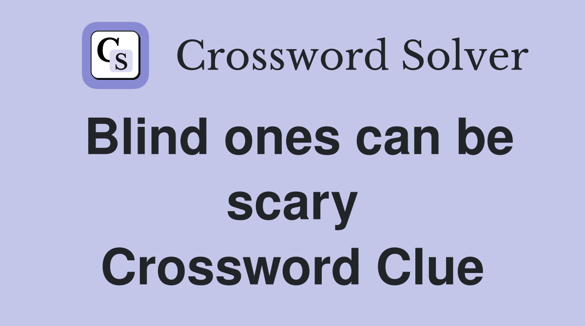 Blind ones can be scary Crossword Clue