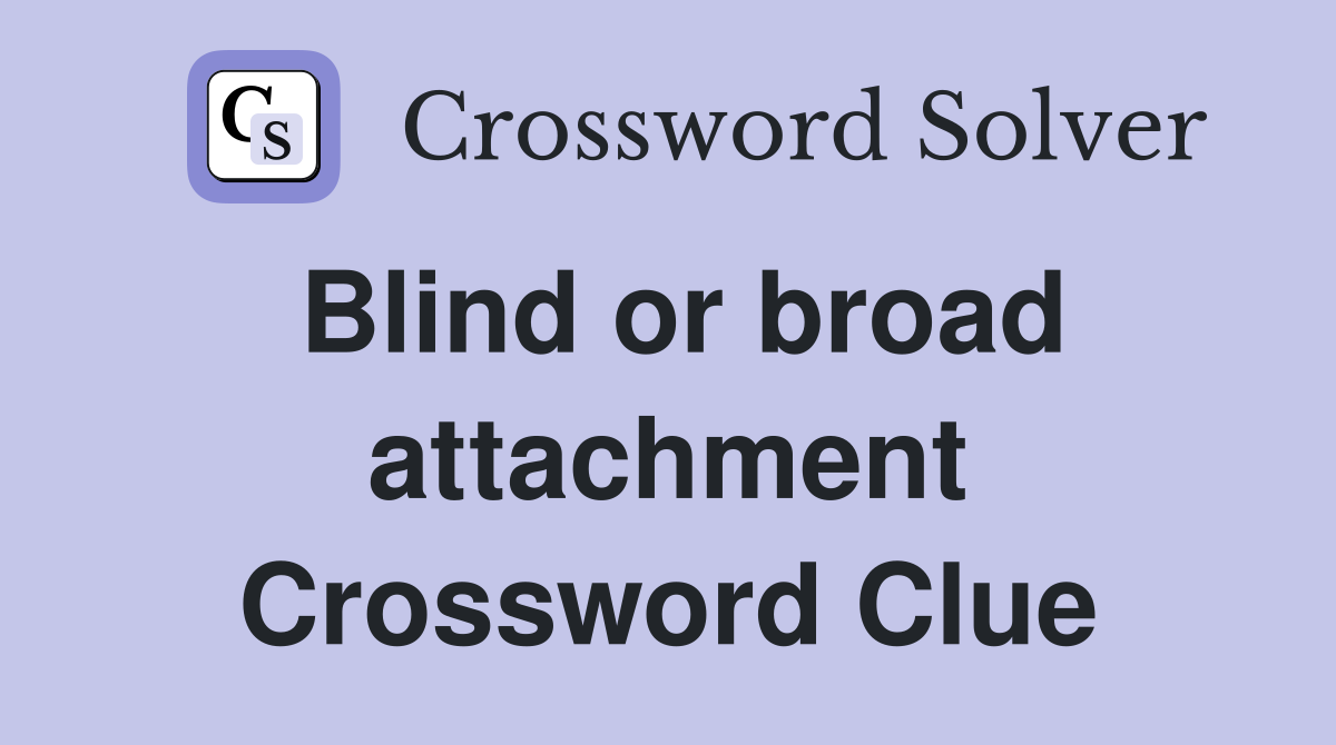 Blind or broad attachment Crossword Clue