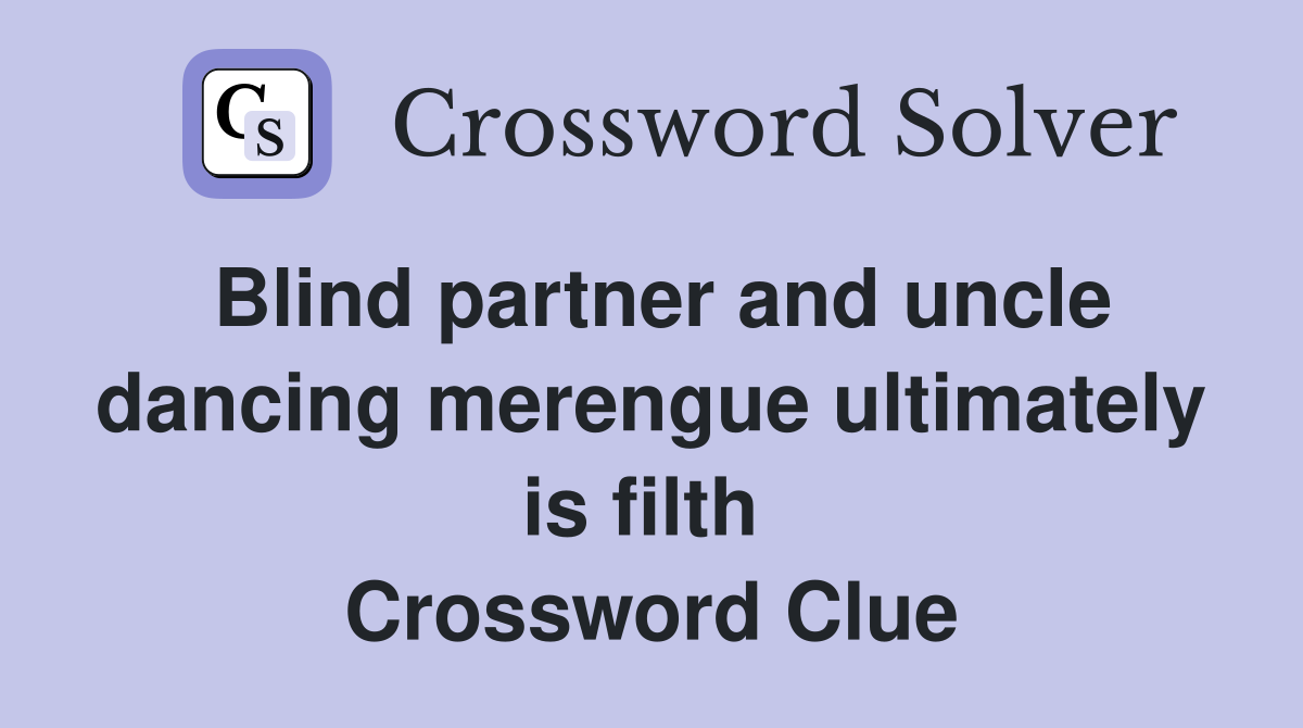Blind partner and uncle dancing merengue ultimately is filth  Crossword Clue